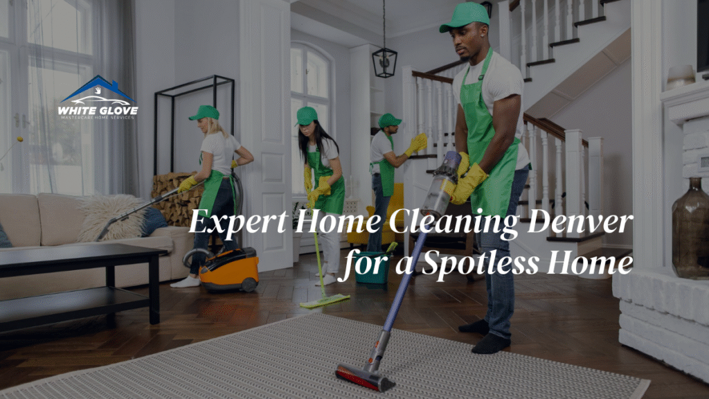 Professional Home Cleaning Denver | White Glove Master Care